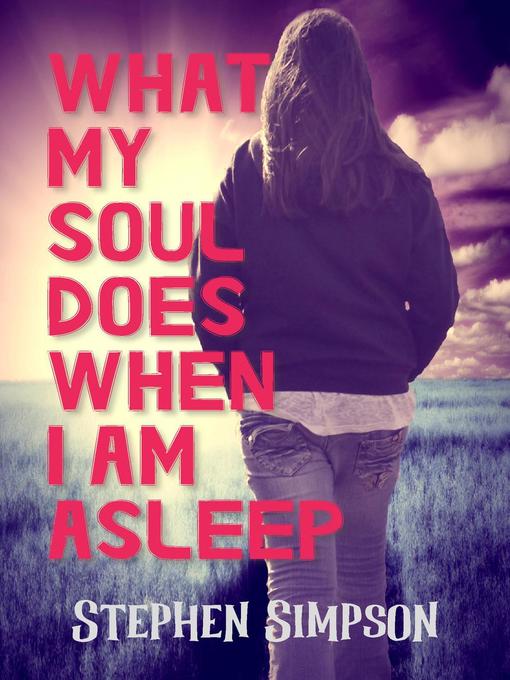 Title details for What My Soul Does When I Am Asleep by Stephen Simpson - Available